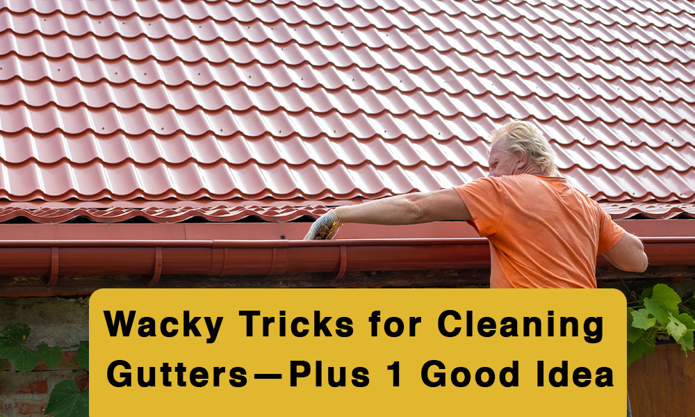 Wacky Tricks for Cleaning Gutters