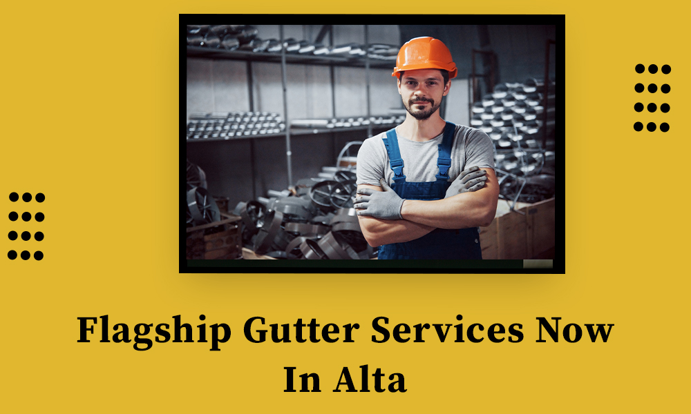 Flagship Gutter Services Now In Alta