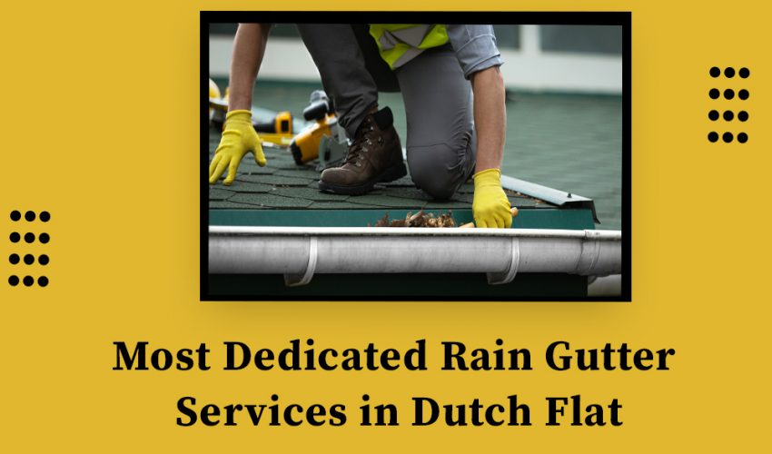Most Dedicated Rain Gutter Services in Dutch Flat