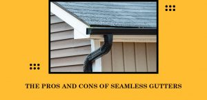 The Pros and cons of seamless gutters