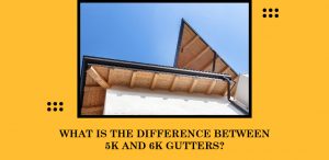 What is the Difference Between 5k and 6k Gutters