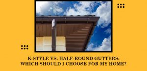 K Style Vs Half Round Gutters Which Should I Choose For My Home 01