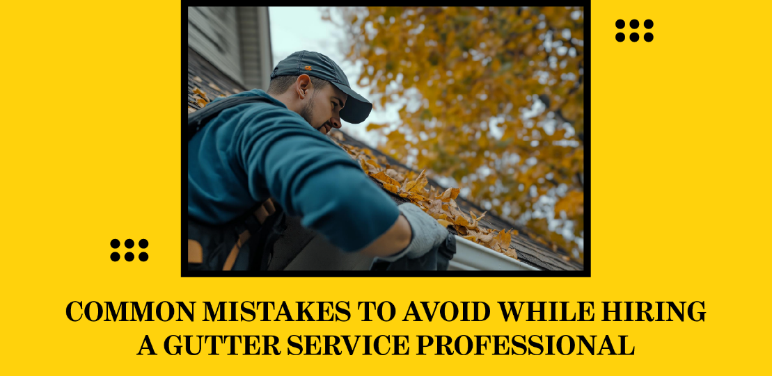 mistakes to avoid when hiring a gutter professional